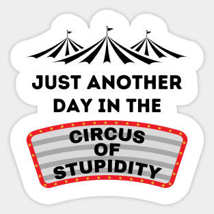 Just Another Day in the Circus of Stupidity Sticker